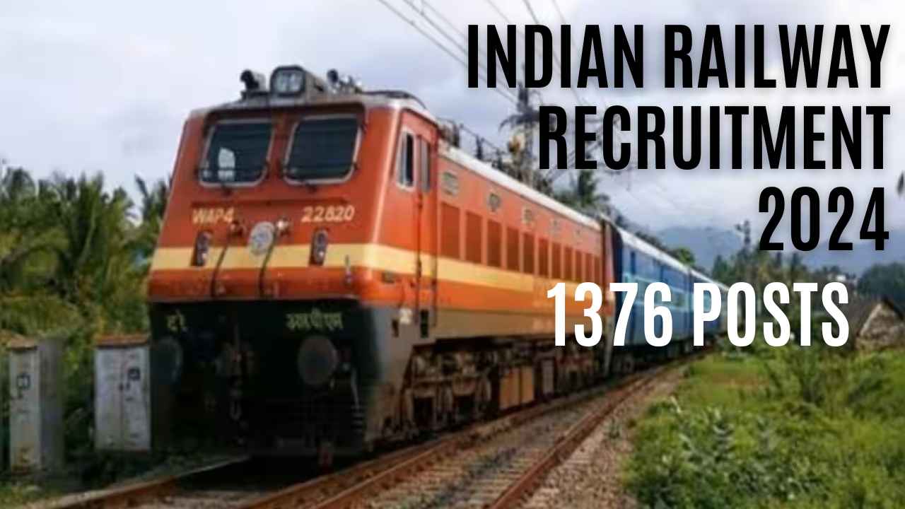 Indian Railway Recruitment 2024: 1376 Posts, Eligibility, Application Form, Deadline